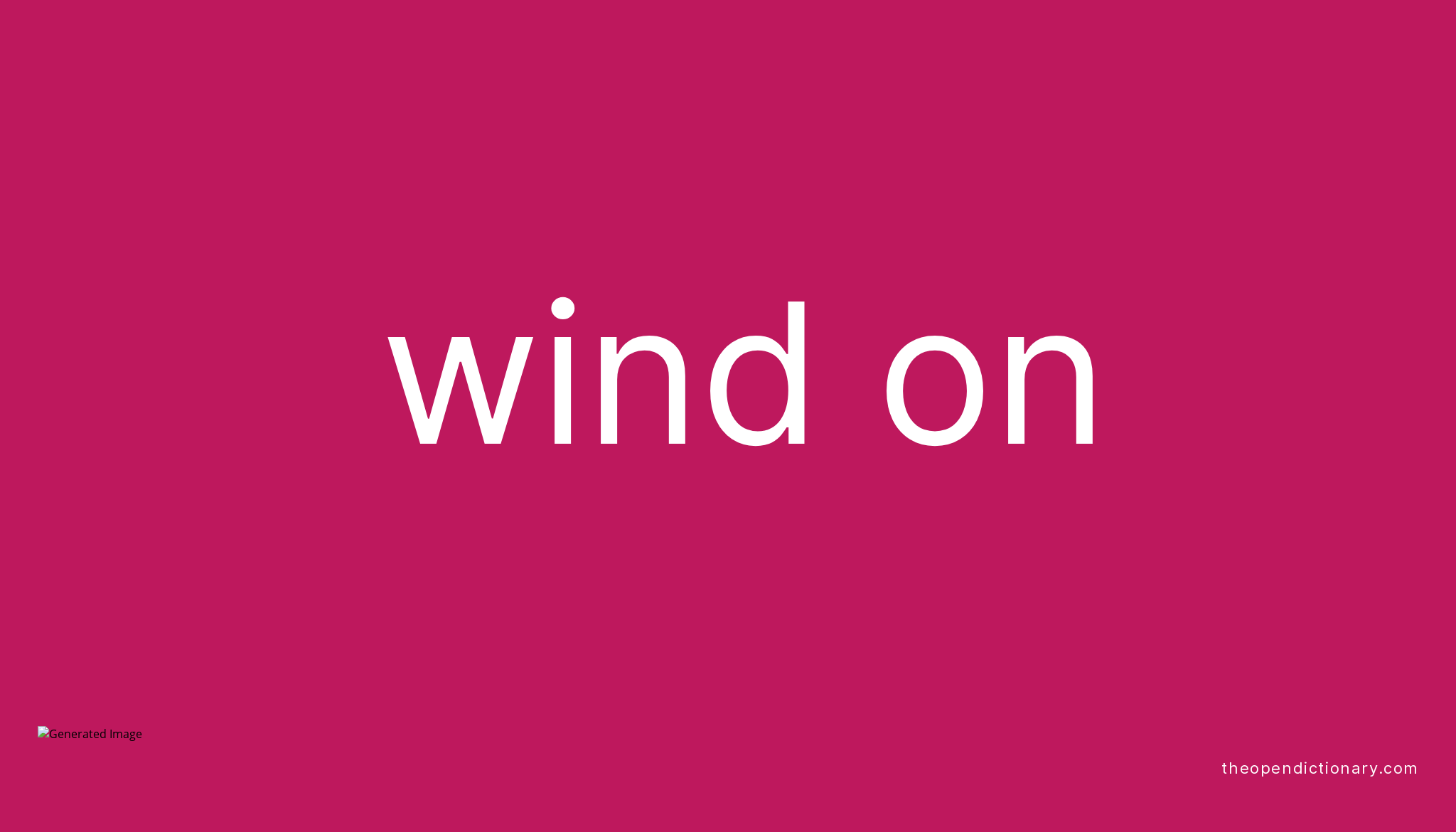 WIND ON Phrasal Verb WIND ON Definition, Meaning and Example